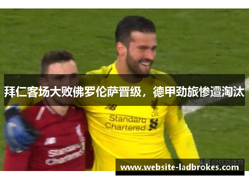 拜仁客场大败佛罗伦萨晋级，德甲劲旅惨遭淘汰