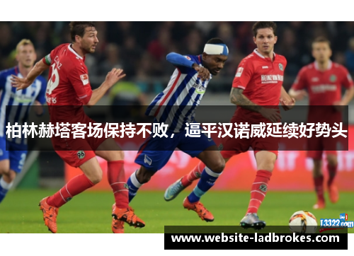柏林赫塔客场保持不败，逼平汉诺威延续好势头